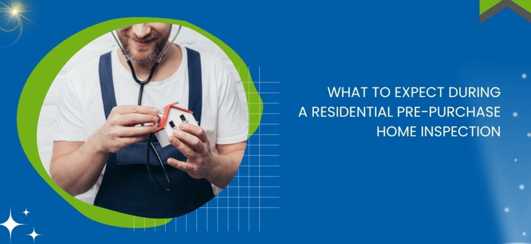 What to Expect During a Residential Pre-Purchase Home Inspection